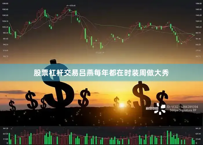 股票杠杆交易吕燕每年都在时装周做大秀