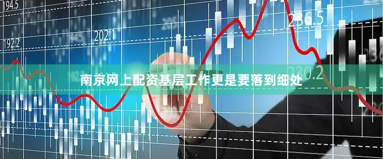 南京网上配资基层工作更是要落到细处