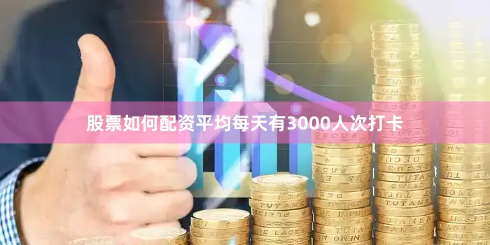 股票如何配资平均每天有3000人次打卡