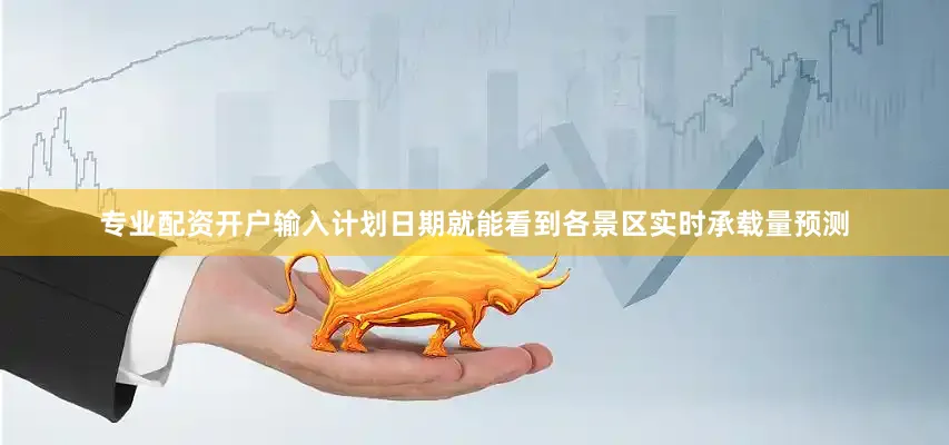 专业配资开户输入计划日期就能看到各景区实时承载量预测