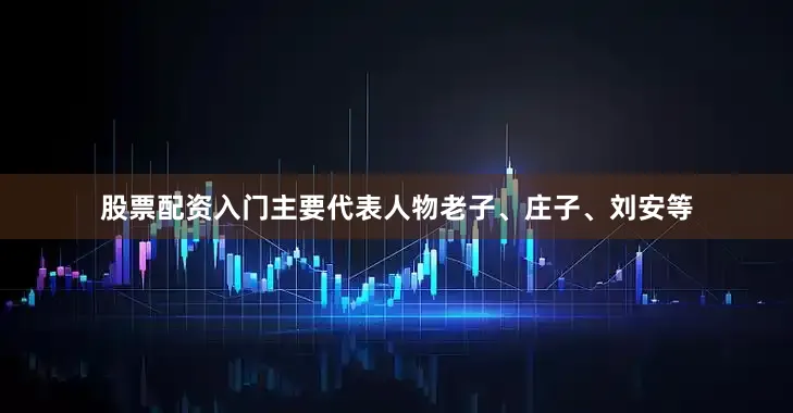 股票配资入门主要代表人物老子、庄子、刘安等