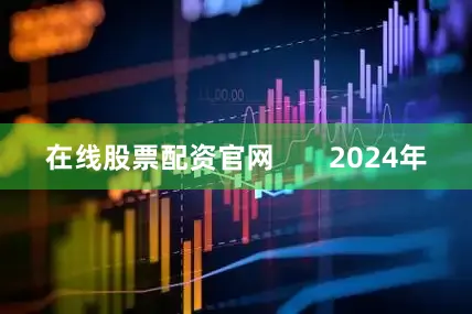 在线股票配资官网       2024年