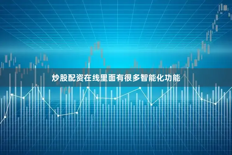 炒股配资在线里面有很多智能化功能