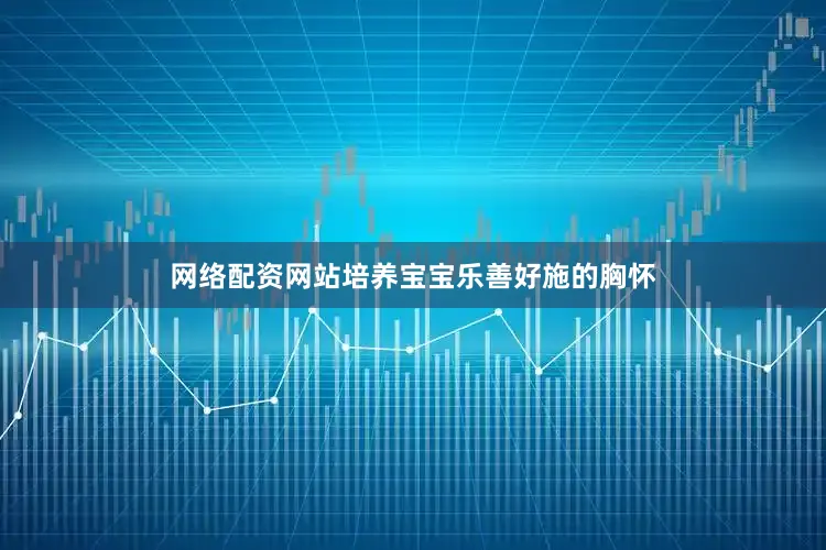网络配资网站培养宝宝乐善好施的胸怀